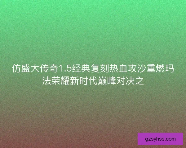 仿盛大传奇1.5经典复刻热血攻沙重燃玛法荣耀新时代巅峰对决之