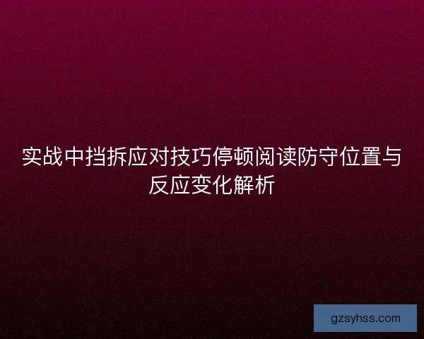 实战中挡拆应对技巧停顿阅读防守位置与反应变化解析 实战中挡拆应对技巧停顿阅读防守位置与反应变化解析